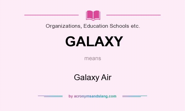 What does GALAXY mean? It stands for Galaxy Air