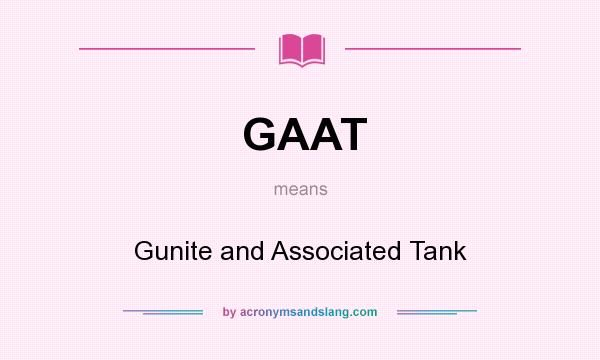 What does GAAT mean? It stands for Gunite and Associated Tank