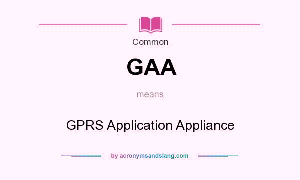 What does GAA mean? It stands for GPRS Application Appliance