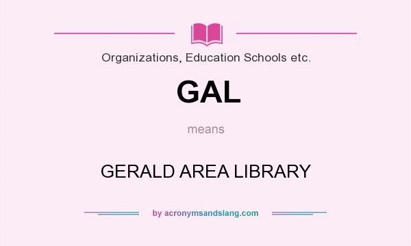 What does GAL mean? It stands for GERALD AREA LIBRARY