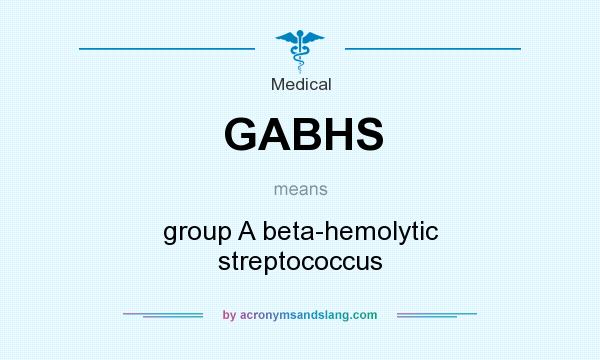 What does GABHS mean? It stands for group A beta-hemolytic streptococcus