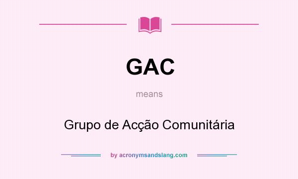 What does GAC mean? It stands for Grupo de Acção Comunitária