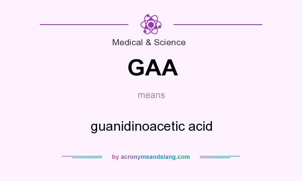 What does GAA mean? It stands for guanidinoacetic acid