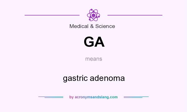 What does GA mean? It stands for gastric adenoma