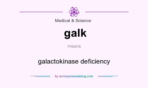 What does galk mean? It stands for galactokinase deficiency