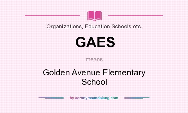 What does GAES mean? It stands for Golden Avenue Elementary School