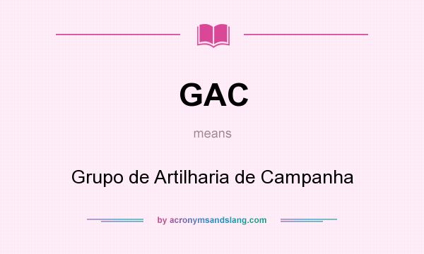 What does GAC mean? It stands for Grupo de Artilharia de Campanha