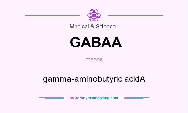 What does GABAA mean? It stands for gamma-aminobutyric acidA
