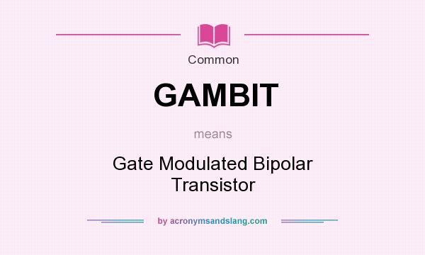 What does GAMBIT mean? It stands for Gate Modulated Bipolar Transistor
