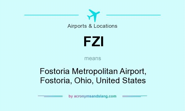What does FZI mean? It stands for Fostoria Metropolitan Airport, Fostoria, Ohio, United States