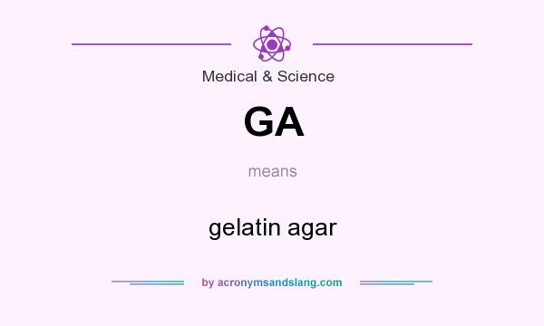 What does GA mean? It stands for gelatin agar