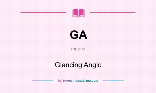 What does GA mean? It stands for Glancing Angle