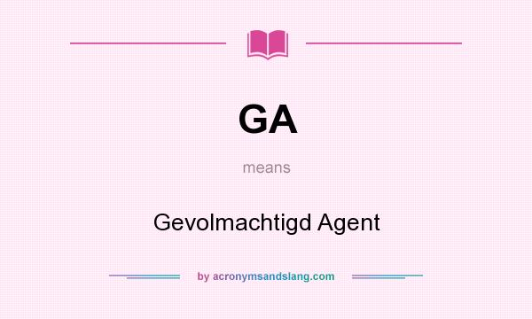 What does GA mean? It stands for Gevolmachtigd Agent