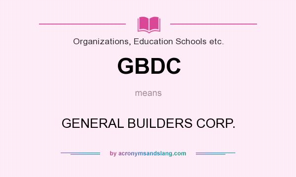 What does GBDC mean? It stands for GENERAL BUILDERS CORP.