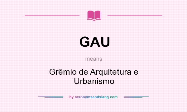 What does GAU mean? It stands for Grêmio de Arquitetura e Urbanismo