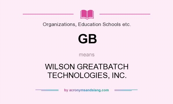What does GB mean? It stands for WILSON GREATBATCH TECHNOLOGIES, INC.