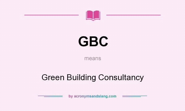 What does GBC mean? It stands for Green Building Consultancy