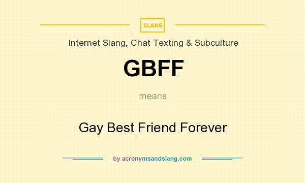 What does GBFF mean? It stands for Gay Best Friend Forever