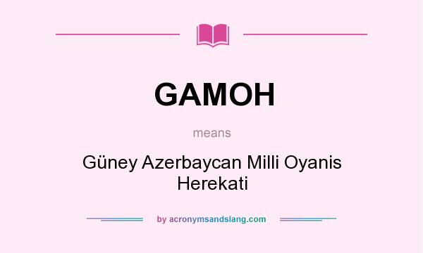 What does GAMOH mean? It stands for Güney Azerbaycan Milli Oyanis Herekati