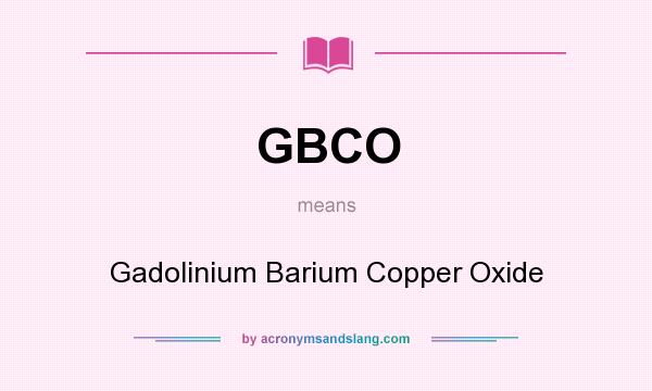 What does GBCO mean? It stands for Gadolinium Barium Copper Oxide