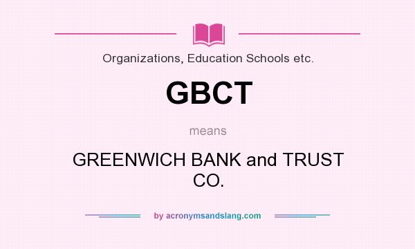 What does GBCT mean? It stands for GREENWICH BANK and TRUST CO.