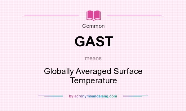 What does GAST mean? It stands for Globally Averaged Surface Temperature