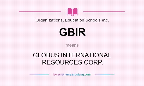 What does GBIR mean? It stands for GLOBUS INTERNATIONAL RESOURCES CORP.
