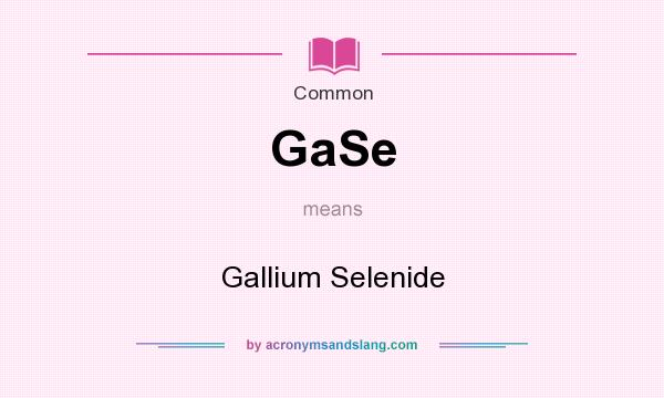 What does GaSe mean? It stands for Gallium Selenide