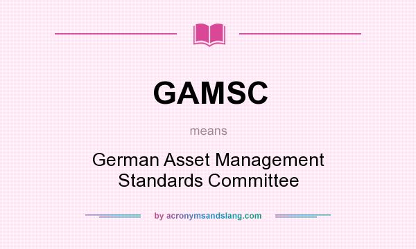 What does GAMSC mean? It stands for German Asset Management Standards Committee