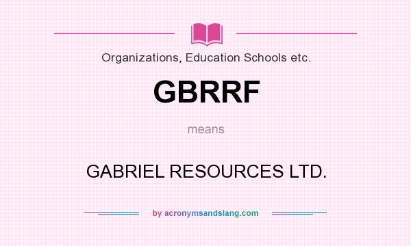 What does GBRRF mean? It stands for GABRIEL RESOURCES LTD.