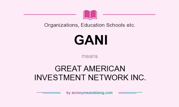 What does GANI mean? It stands for GREAT AMERICAN INVESTMENT NETWORK INC.