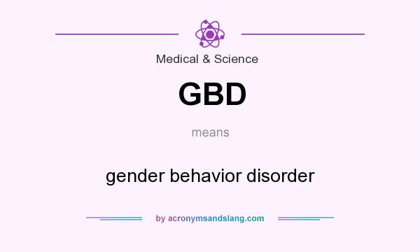 What does GBD mean? It stands for gender behavior disorder