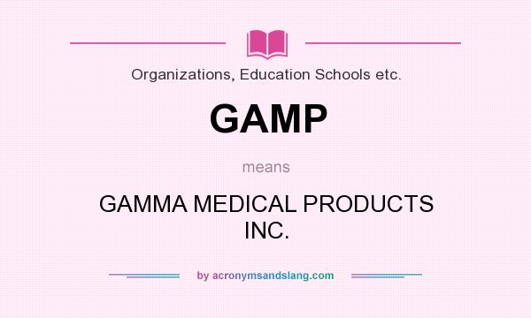 What does GAMP mean? It stands for GAMMA MEDICAL PRODUCTS INC.