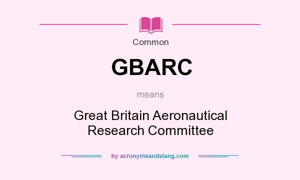 What does GBARC mean? It stands for Great Britain Aeronautical Research Committee