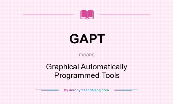 What does GAPT mean? It stands for Graphical Automatically Programmed Tools