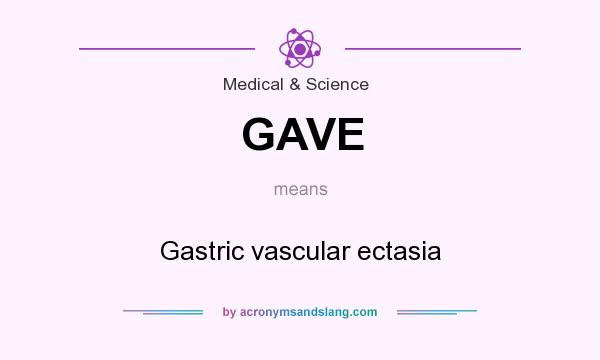 What does GAVE mean? It stands for Gastric vascular ectasia