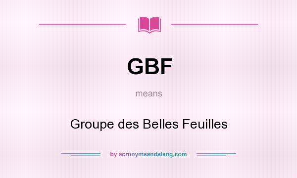 What does GBF mean? It stands for Groupe des Belles Feuilles