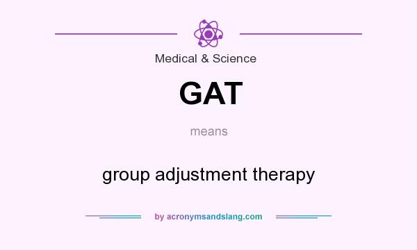 What does GAT mean? It stands for group adjustment therapy