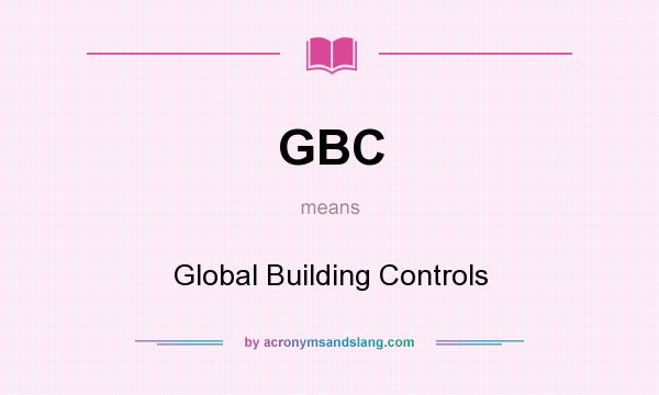 What does GBC mean? It stands for Global Building Controls