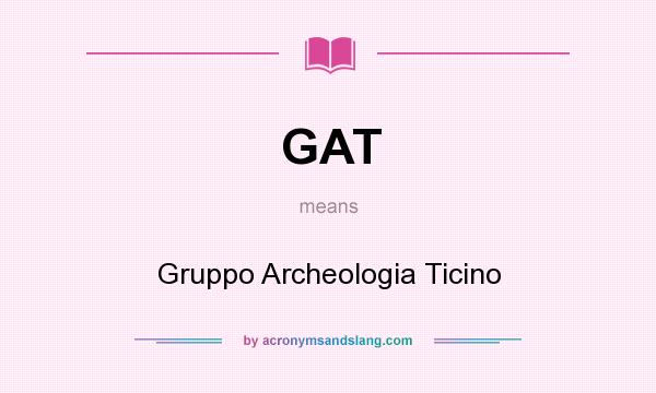 What does GAT mean? It stands for Gruppo Archeologia Ticino