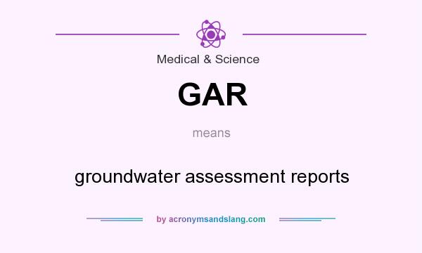 What does GAR mean? It stands for groundwater assessment reports