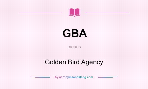 What does GBA mean? It stands for Golden Bird Agency
