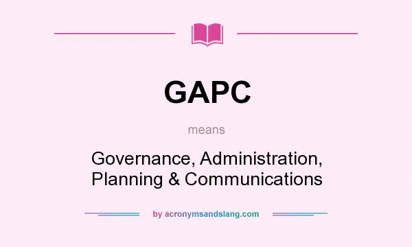 What does GAPC mean? It stands for Governance, Administration, Planning & Communications
