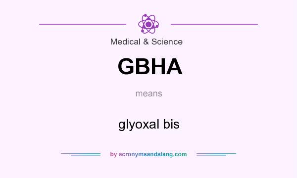 What does GBHA mean? It stands for glyoxal bis
