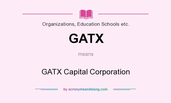 What does GATX mean? It stands for GATX Capital Corporation