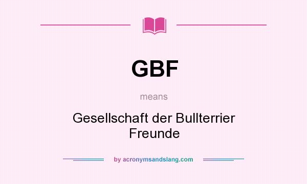 What does GBF mean? It stands for Gesellschaft der Bullterrier Freunde
