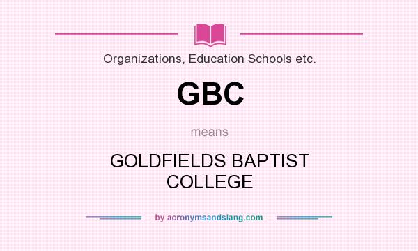 What does GBC mean? It stands for GOLDFIELDS BAPTIST COLLEGE