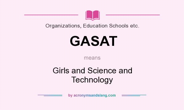 What does GASAT mean? It stands for Girls and Science and Technology