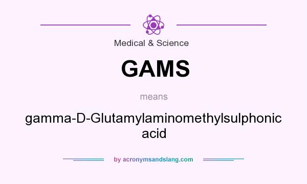 What does GAMS mean? It stands for gamma-D-Glutamylaminomethylsulphonic acid