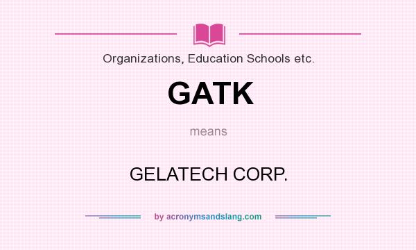 What does GATK mean? It stands for GELATECH CORP.